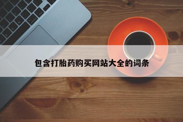 流产药在线购买微信包含打胎药购买网站大全的词条