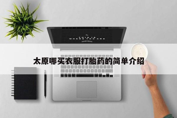 流产药在线购买微信太原哪买衣服打胎药的简单介绍