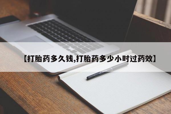 流产药在线购买微信【打胎药多久钱,打胎药多少小时过药效】